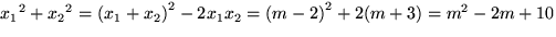 ${x_1}^2
+ {x_2}^2 = \left(x_1+x_2\right)^2 - 2x_1x_2 = \left(m-2\right)^2 +
2(m+3) = m^2 - 2m + 10$