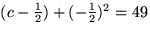 $(c-\frac{1}{2}) + (-\frac{1}{2})^2 =
 49$