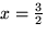 $x=\frac{3}{2}$