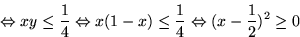 \begin{displaymath}
\Leftrightarrow xy \leq \frac{1}{4} \Leftrightarrow x(1-x) \leq
 \frac{1}{4} \Leftrightarrow (x-\frac{1}{2})^2 \geq 0
 \end{displaymath}