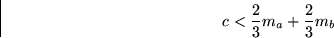 \begin{displaymath}
c < \frac{2}{3} m_a + \frac{2}{3} m_b
 \end{displaymath}