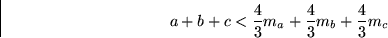 \begin{displaymath}
a+b+c < \frac{4}{3}m_a + \frac{4}{3}m_b + \frac{4}{3}m_c
 \end{displaymath}