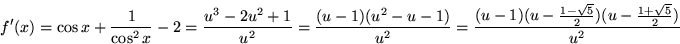 \begin{displaymath}
f'(x)=\cos x+\frac{1}{\cos^2
 x}-2=\frac{u^3-2u^2+1}{u^2}=\f...
 ...c{(u-1)(u-\frac{1-\sqrt{5}}{2})(u-\frac{1+\sqrt{5}}{2})}{u^2}
 \end{displaymath}