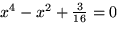 $x^4-x^2+\frac{3}{16}=0$
