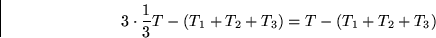 \begin{displaymath}
3 \cdot \frac{1}{3} T - (T_1+T_2+T_3) = T-(T_1+T_2+T_3)
 \end{displaymath}