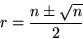 \begin{displaymath}
r=\frac{n \pm \sqrt{n}}{2}
 \end{displaymath}