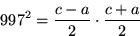 \begin{displaymath}
997^2 = \frac{c-a}{2} \cdot \frac{c+a}{2}
 \end{displaymath}