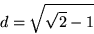 \begin{displaymath}
d=\sqrt{\sqrt{2}-1}
 \end{displaymath}