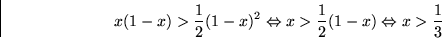\begin{displaymath}
x(1-x) \gt \frac{1}{2}(1-x)^2 \Leftrightarrow x \gt \frac{1}{2}(1-x)
 \Leftrightarrow x \gt \frac{1}{3}
 \end{displaymath}