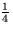 $\frac{1}{4}$