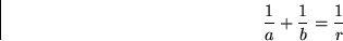 \begin{displaymath}
\frac{1}{a} + \frac{1}{b} = \frac{1}{r}
 \end{displaymath}