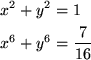 \begin{align*}
  x^2+y^2 &= 1 \\
  x^6+y^6 &= \frac{7}{16}
\end{align*}